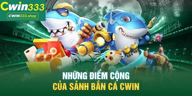 Những điểm cộng tại bắn cá Cwin333