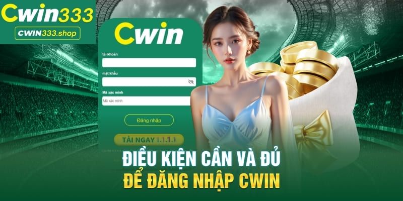 Điều kiện cần và đủ đề đăng nhập Cwin333