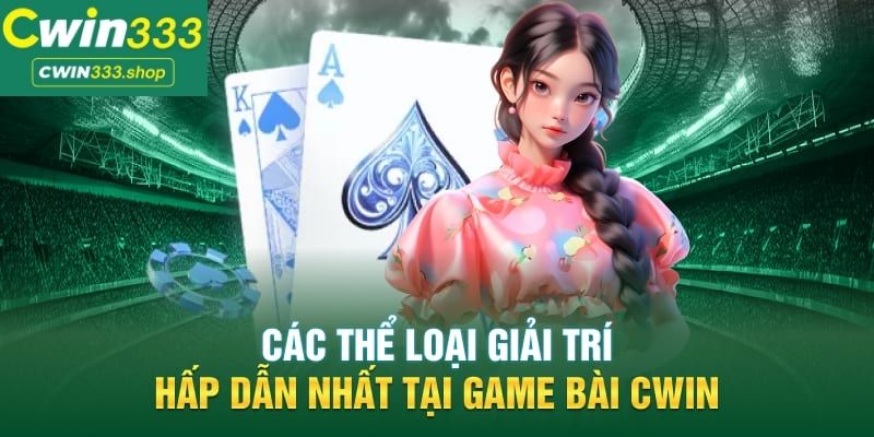 Điểm danh những thể loại game bài tại Cwin333