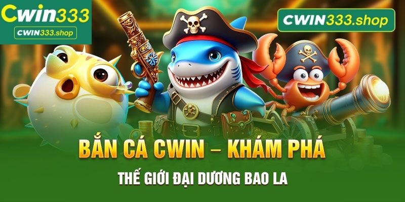 Game bắn cá tại Cwin333