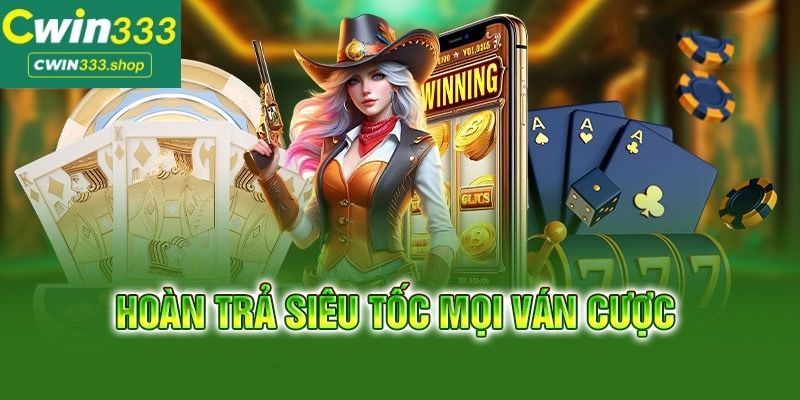 Cwin333 hoàn trả siêu tốc trong mọi ván cược