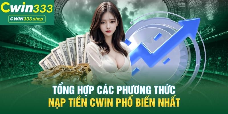 Các Bước Nạp Tiền Cwin333 Nhanh Chóng Và Đơn Giản Nhất