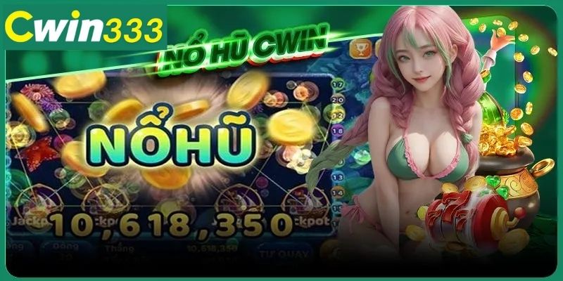 Bí Kíp Nổ Hũ Cwin333 – Quay Thưởng Ngay, Rinh Quà Liền Tay