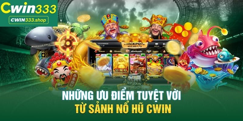 Những Ưu Điểm Tuyệt Vời Từ Sảnh Nổ Hũ Cwin333