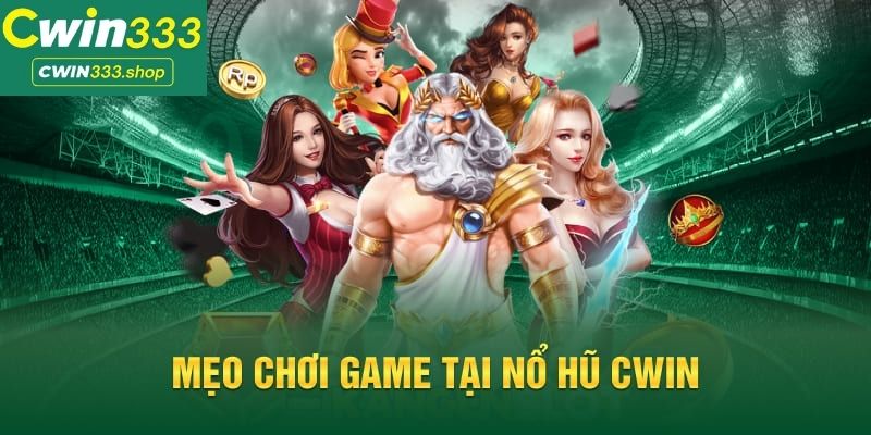 Mẹo Chơi Game Tại Nổ Hũ Cwin333