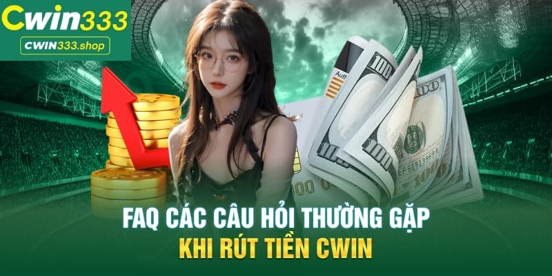 Câu hỏi thường gặp khi rút tiền tại Cwin333